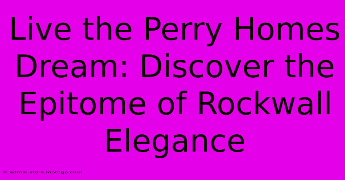 Live The Perry Homes Dream: Discover The Epitome Of Rockwall Elegance