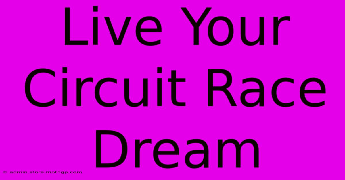 Live Your Circuit Race Dream