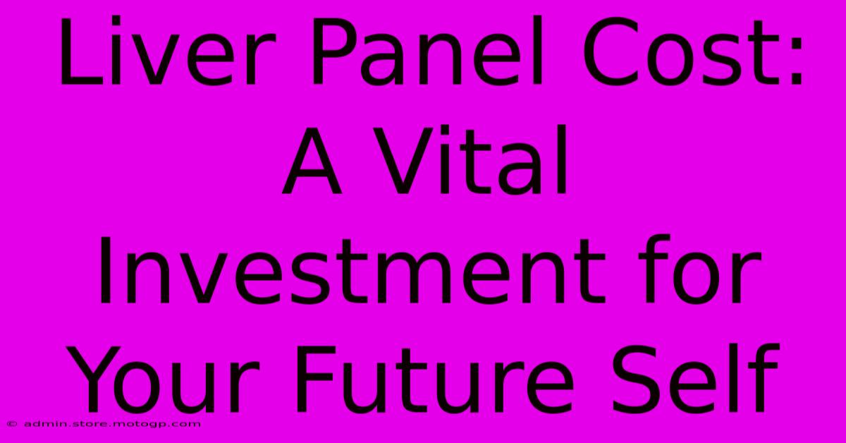 Liver Panel Cost: A Vital Investment For Your Future Self