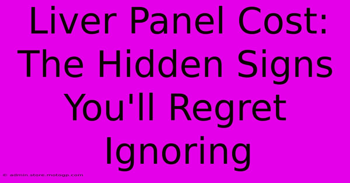 Liver Panel Cost: The Hidden Signs You'll Regret Ignoring