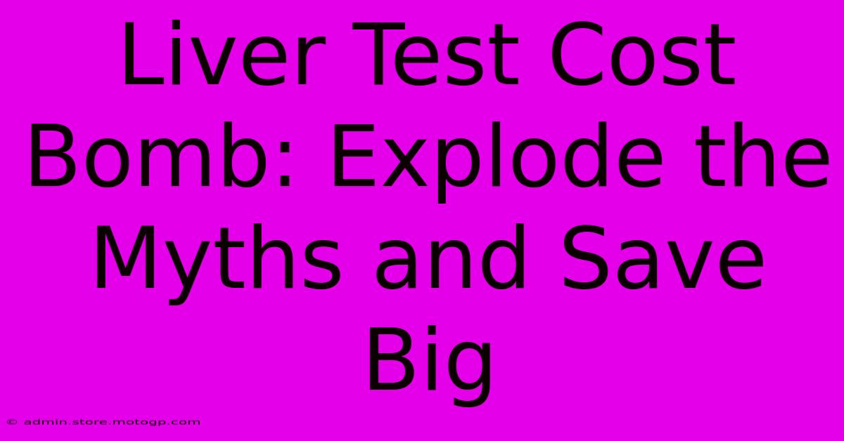 Liver Test Cost Bomb: Explode The Myths And Save Big