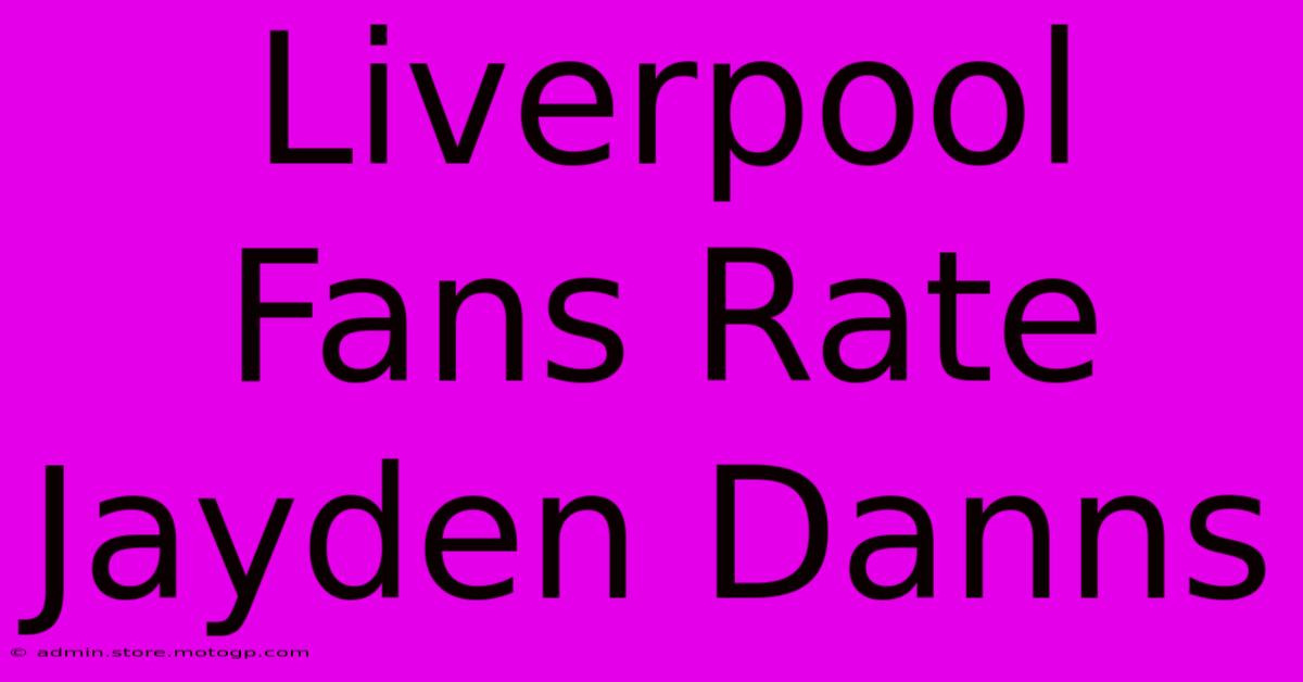 Liverpool Fans Rate Jayden Danns