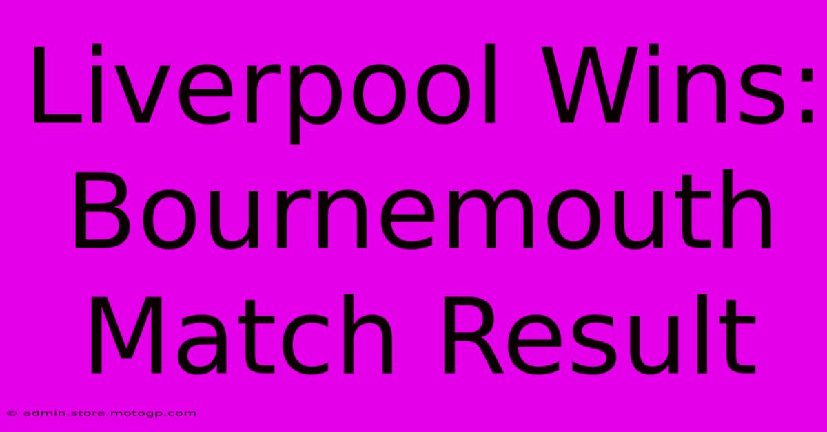 Liverpool Wins: Bournemouth Match Result