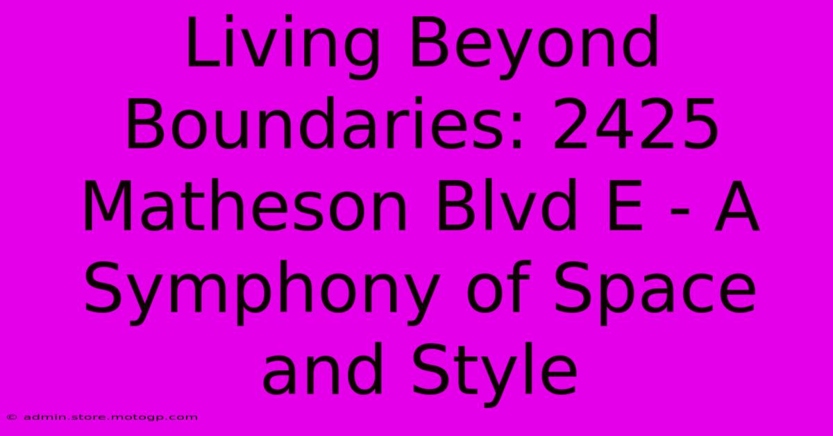 Living Beyond Boundaries: 2425 Matheson Blvd E - A Symphony Of Space And Style