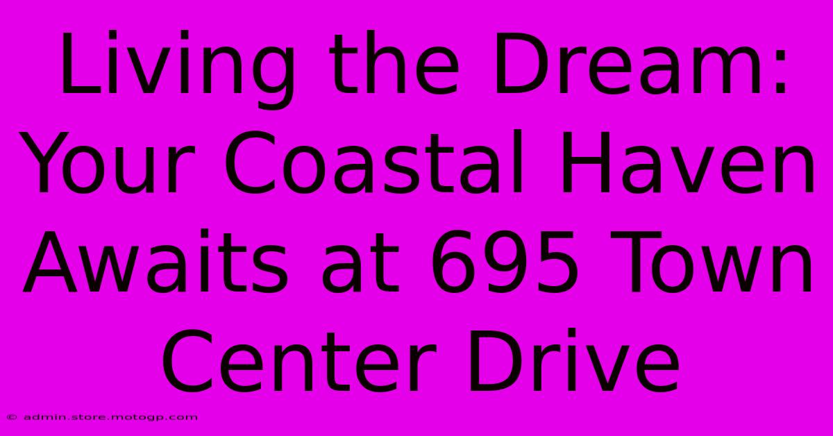 Living The Dream: Your Coastal Haven Awaits At 695 Town Center Drive