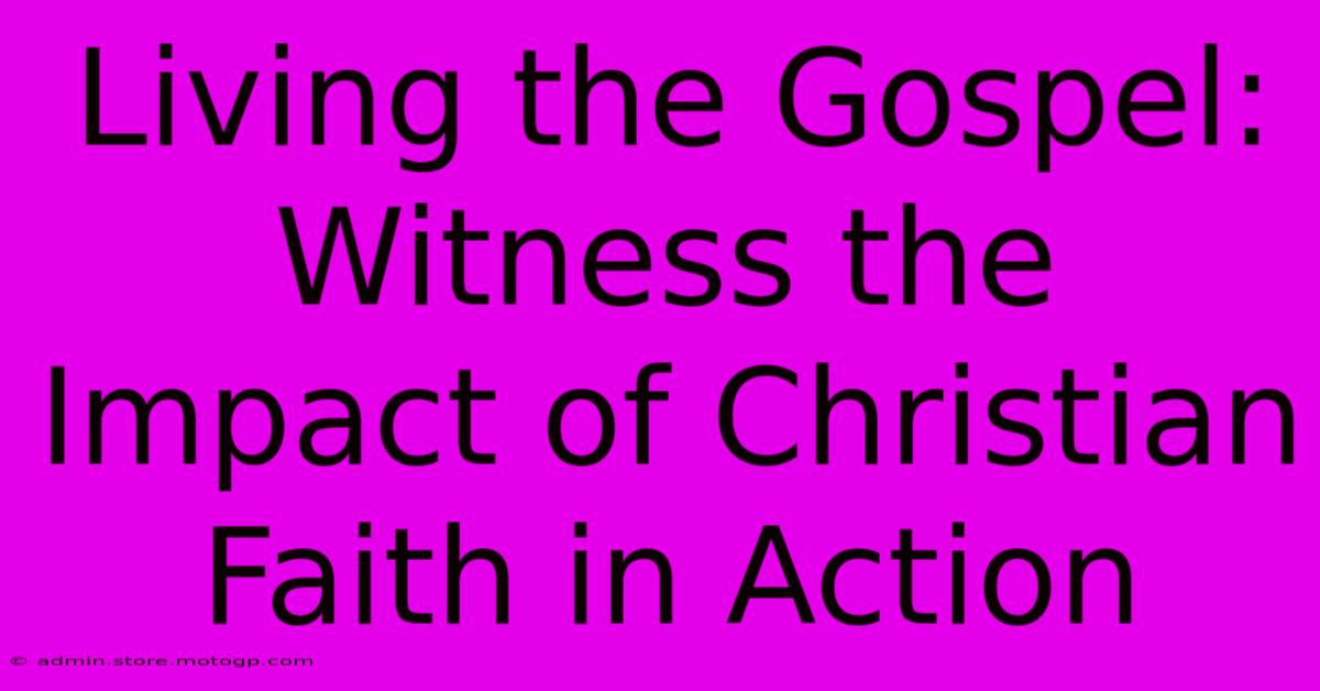 Living The Gospel: Witness The Impact Of Christian Faith In Action