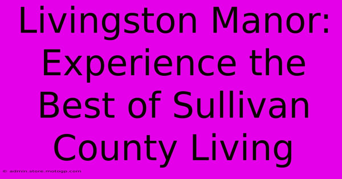 Livingston Manor: Experience The Best Of Sullivan County Living