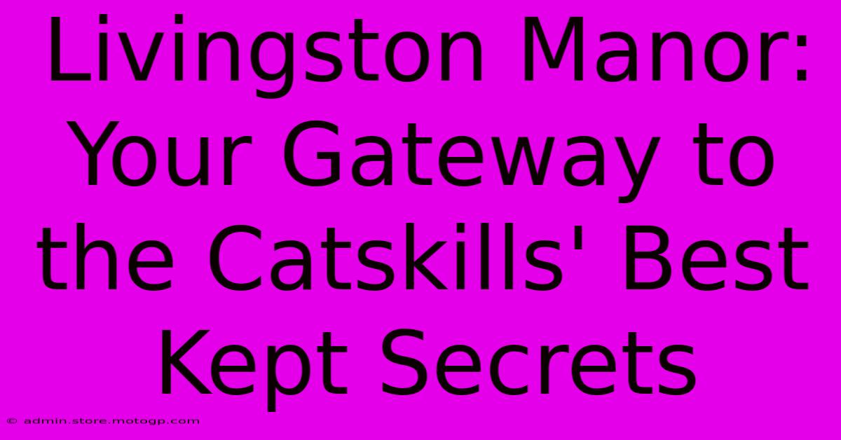 Livingston Manor: Your Gateway To The Catskills' Best Kept Secrets