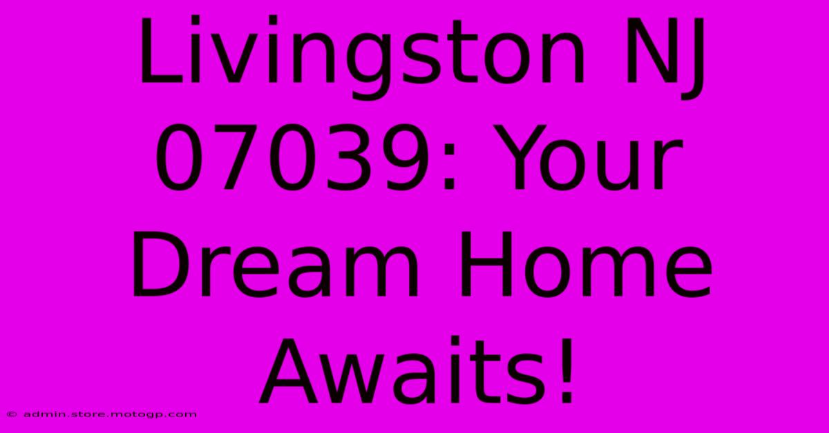 Livingston NJ 07039: Your Dream Home Awaits!