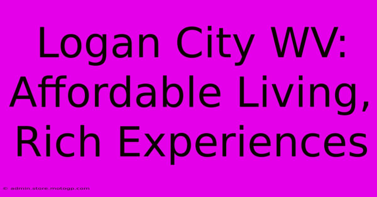 Logan City WV: Affordable Living, Rich Experiences