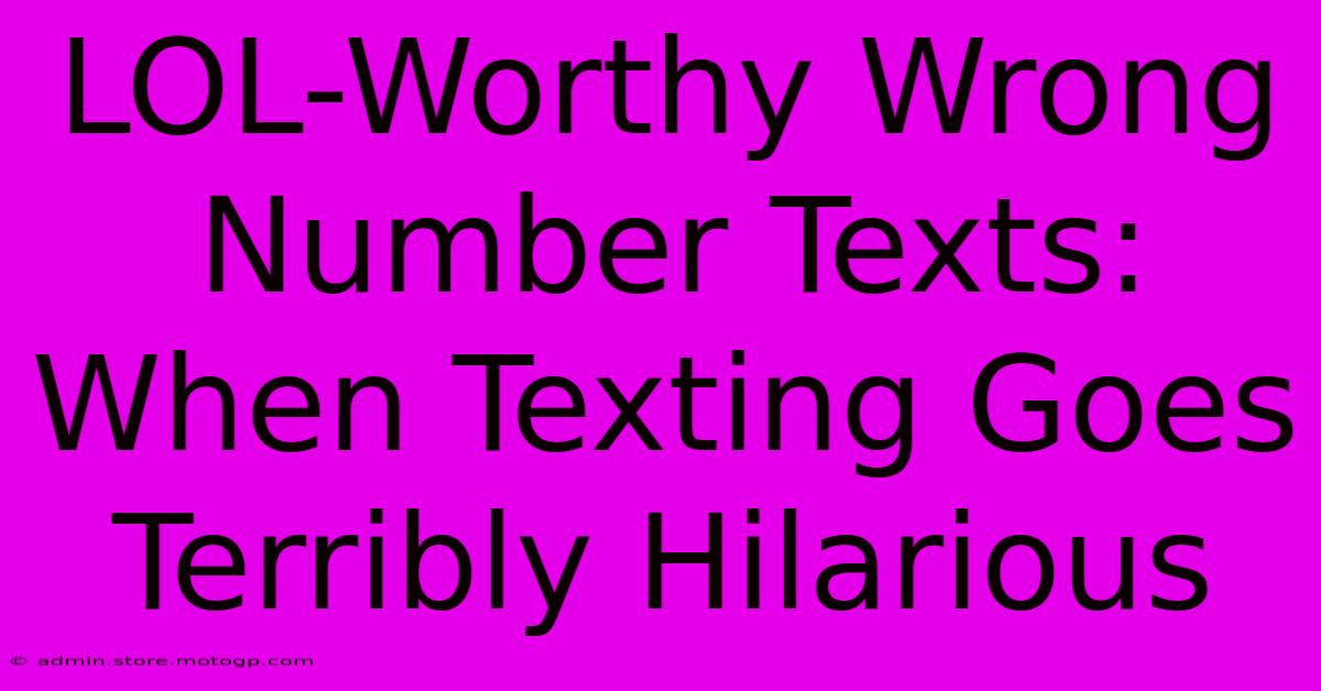 LOL-Worthy Wrong Number Texts: When Texting Goes Terribly Hilarious