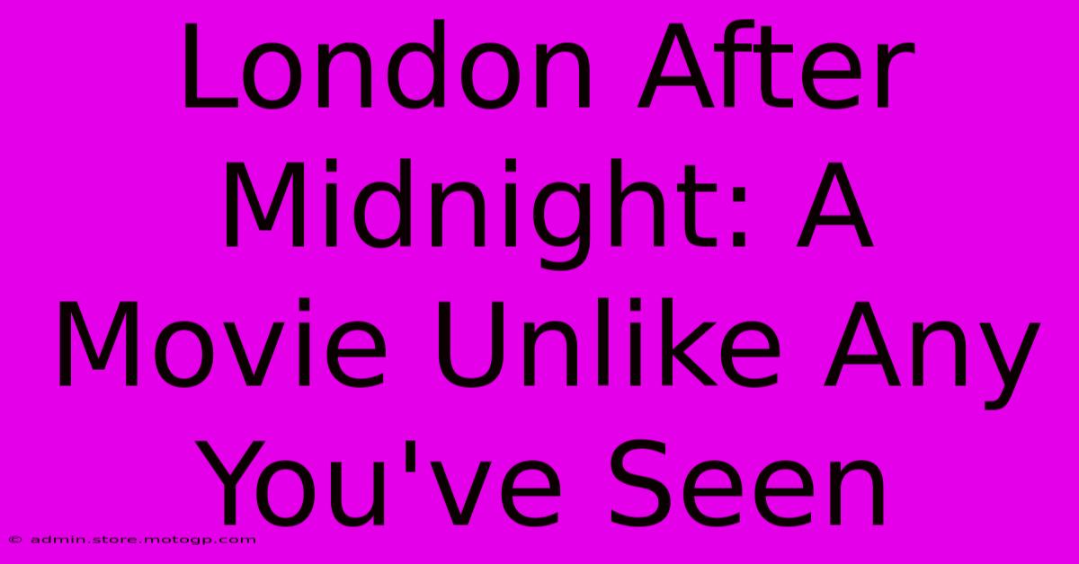 London After Midnight: A Movie Unlike Any You've Seen