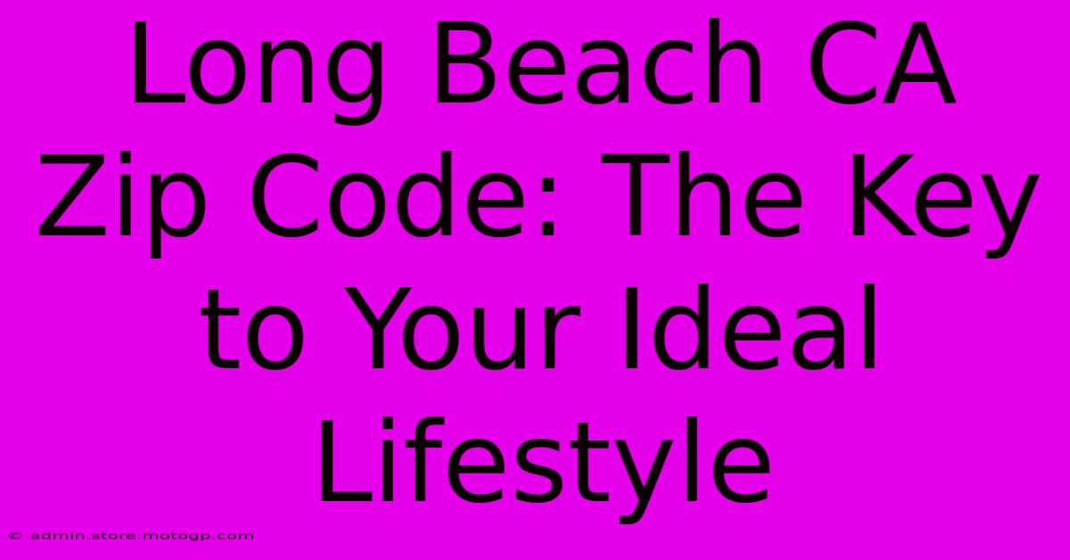 Long Beach CA Zip Code: The Key To Your Ideal Lifestyle