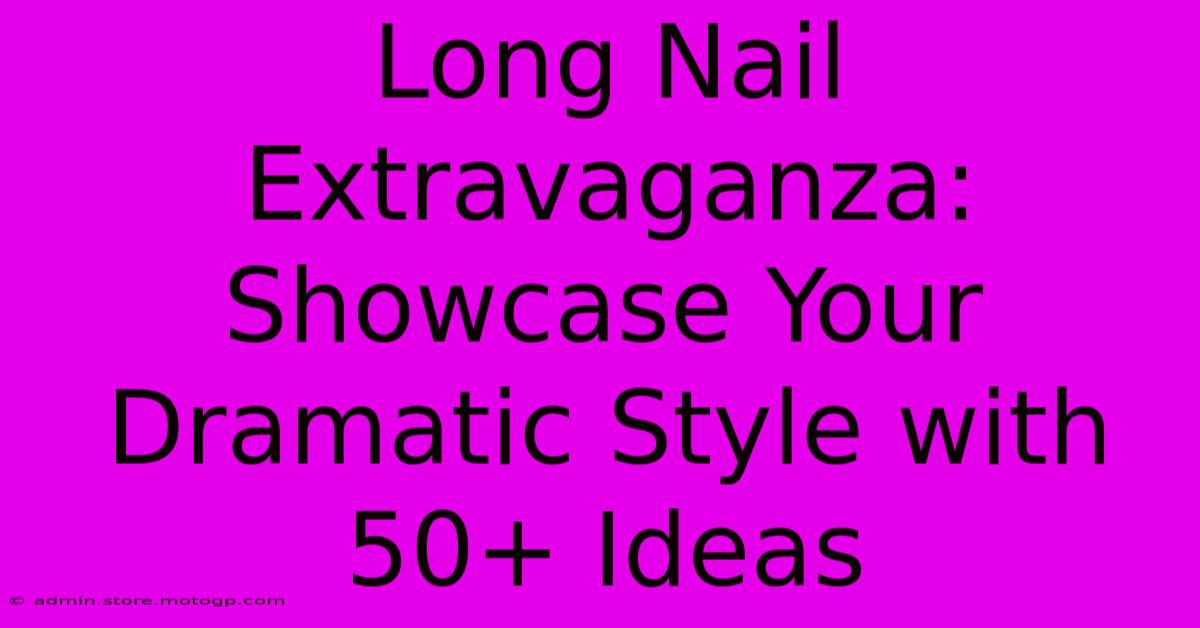 Long Nail Extravaganza: Showcase Your Dramatic Style With 50+ Ideas