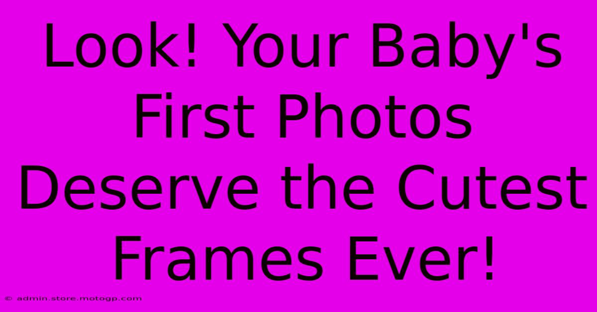 Look! Your Baby's First Photos Deserve The Cutest Frames Ever!