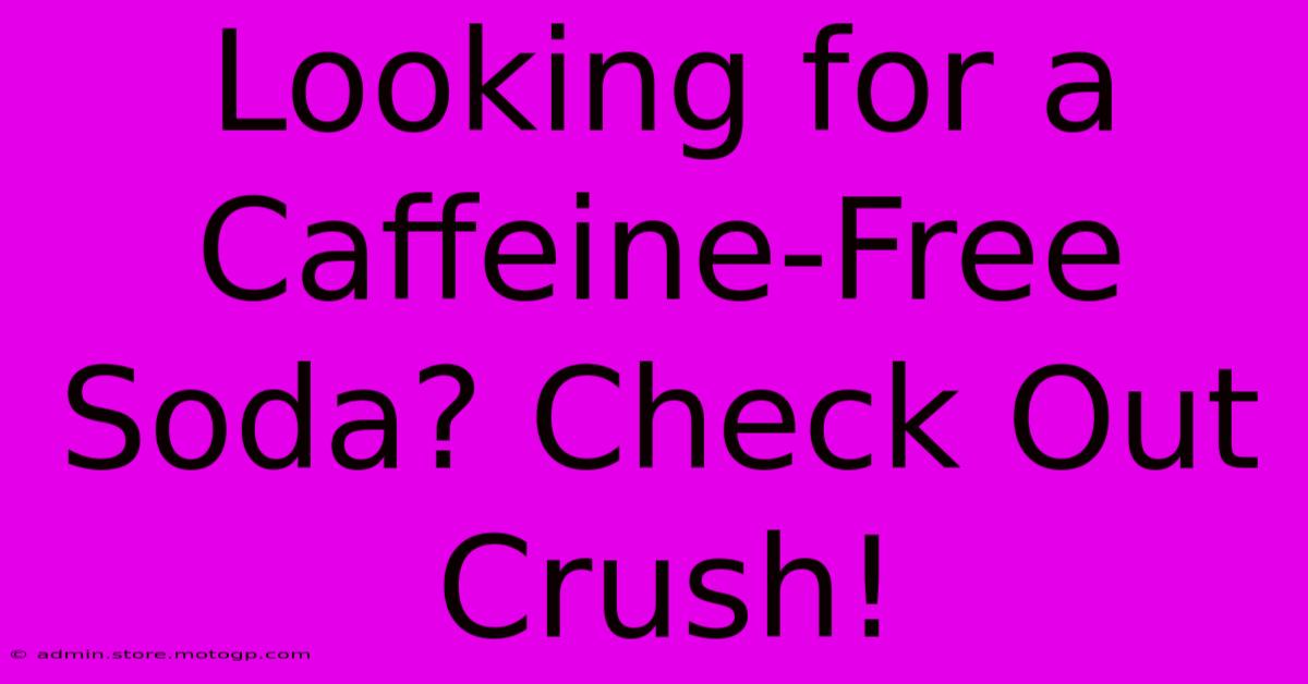 Looking For A Caffeine-Free Soda? Check Out Crush!