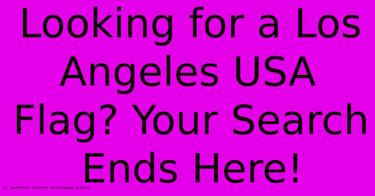 Looking For A Los Angeles USA Flag? Your Search Ends Here!