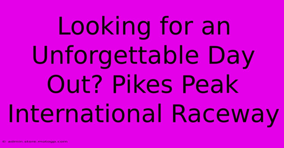 Looking For An Unforgettable Day Out? Pikes Peak International Raceway