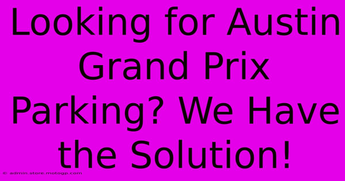 Looking For Austin Grand Prix Parking? We Have The Solution!