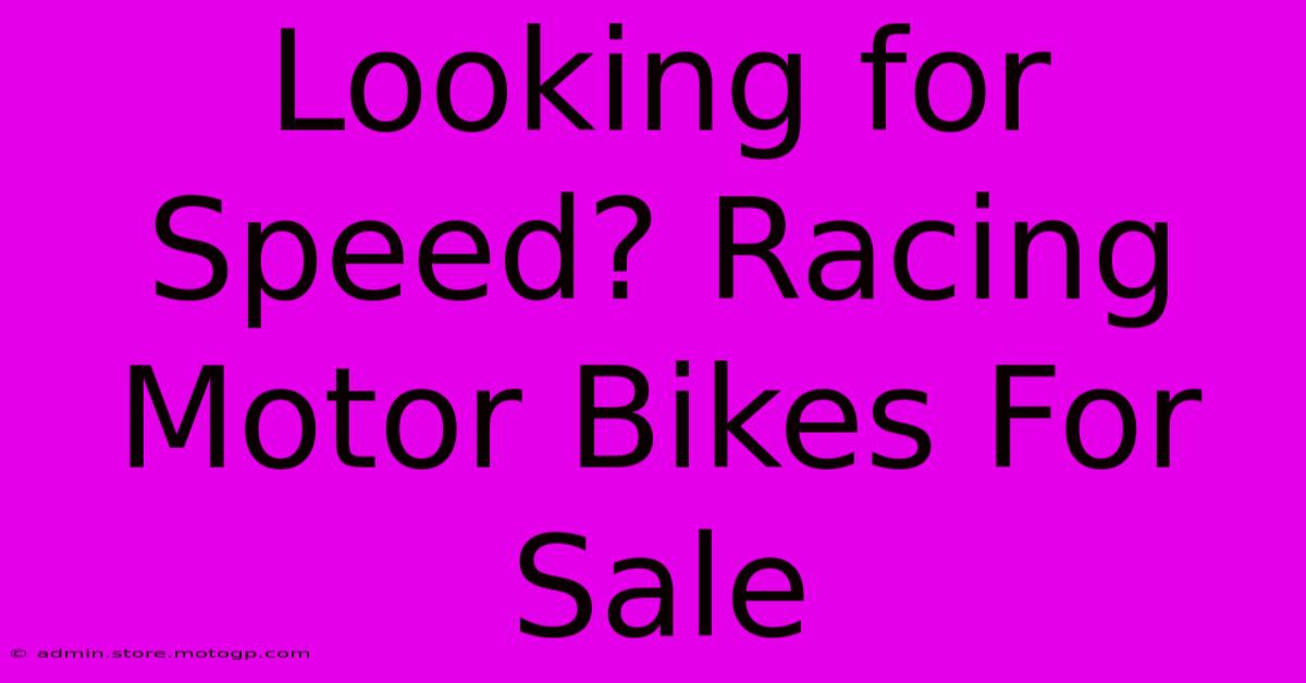 Looking For Speed? Racing Motor Bikes For Sale