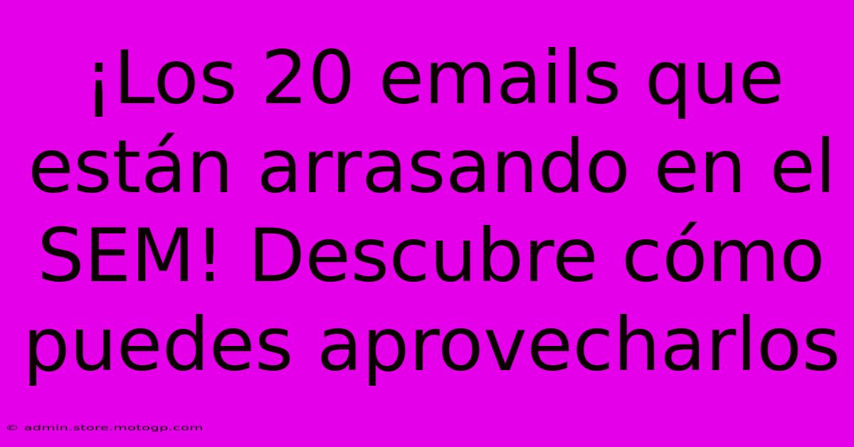 ¡Los 20 Emails Que Están Arrasando En El SEM! Descubre Cómo Puedes Aprovecharlos