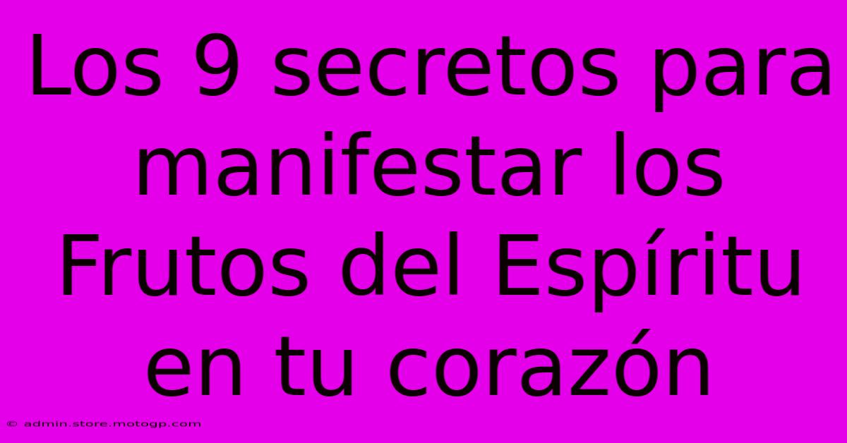 Los 9 Secretos Para Manifestar Los Frutos Del Espíritu En Tu Corazón