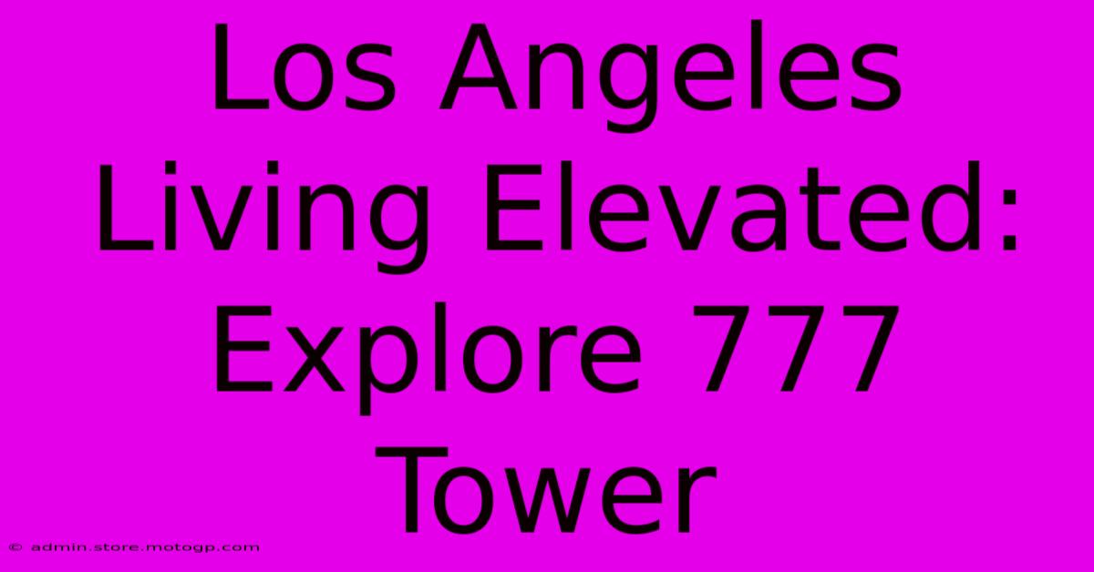 Los Angeles Living Elevated: Explore 777 Tower