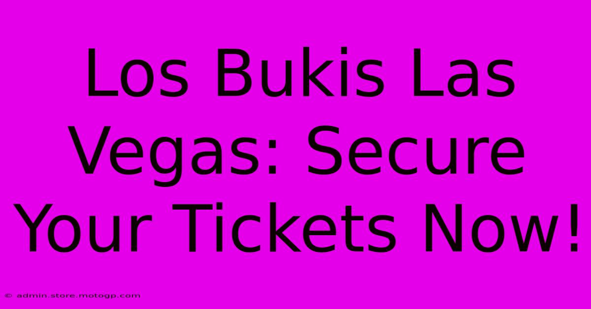 Los Bukis Las Vegas: Secure Your Tickets Now!