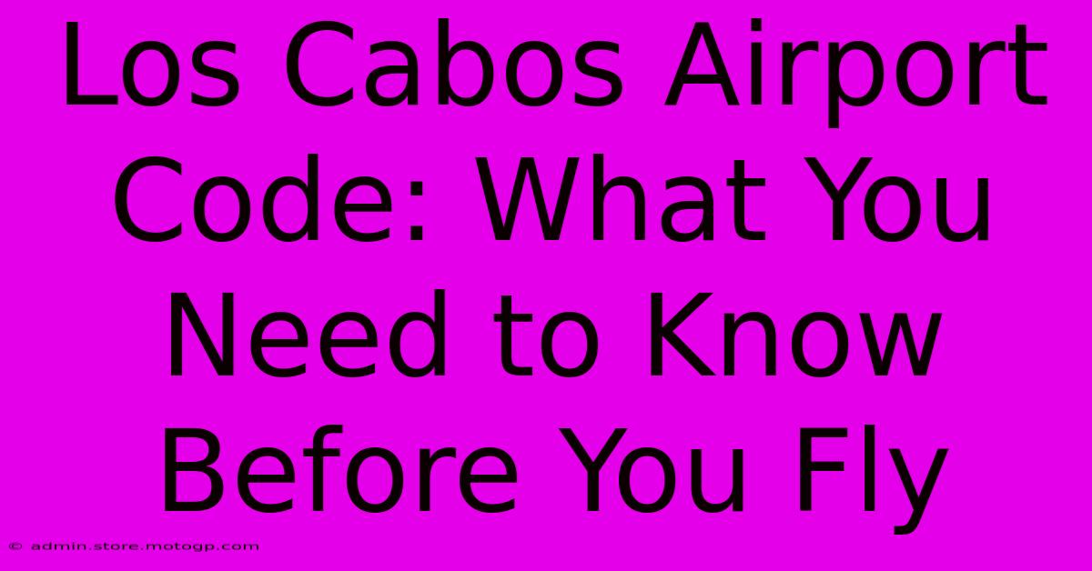 Los Cabos Airport Code: What You Need To Know Before You Fly