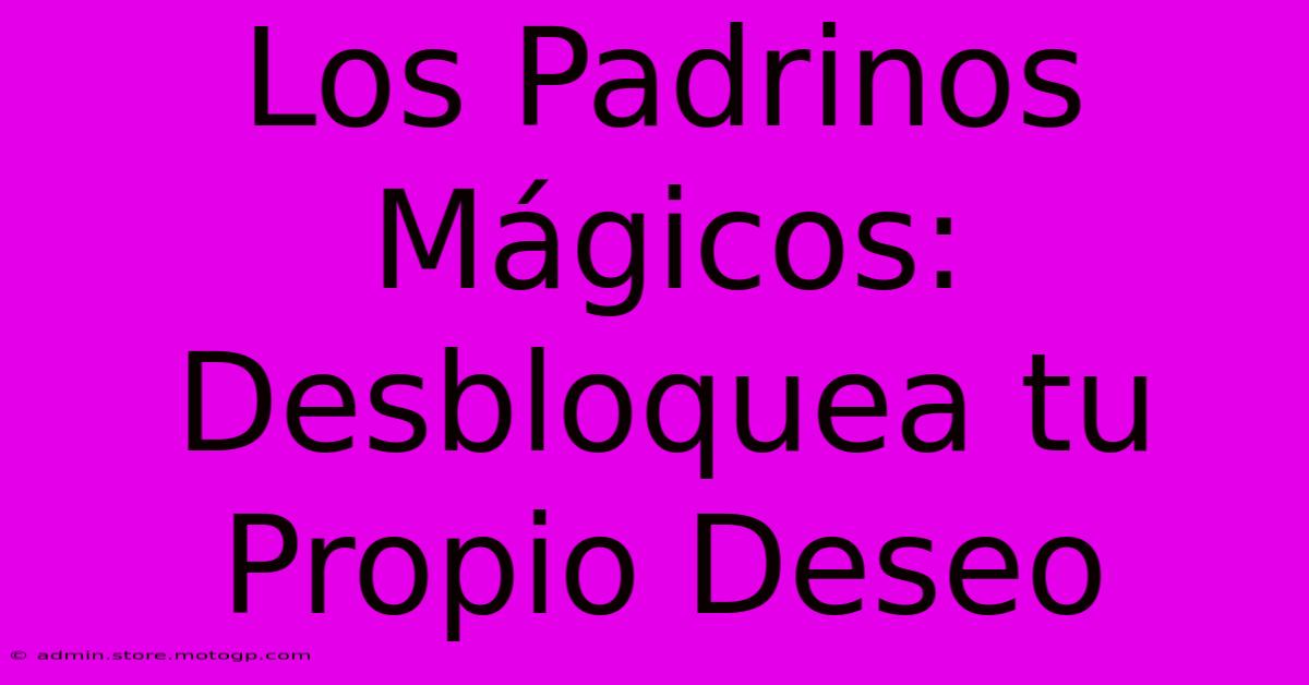 Los Padrinos Mágicos: Desbloquea Tu Propio Deseo