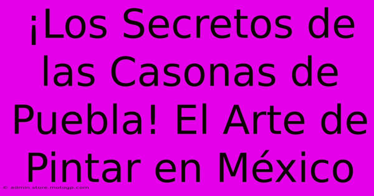 ¡Los Secretos De Las Casonas De Puebla! El Arte De Pintar En México