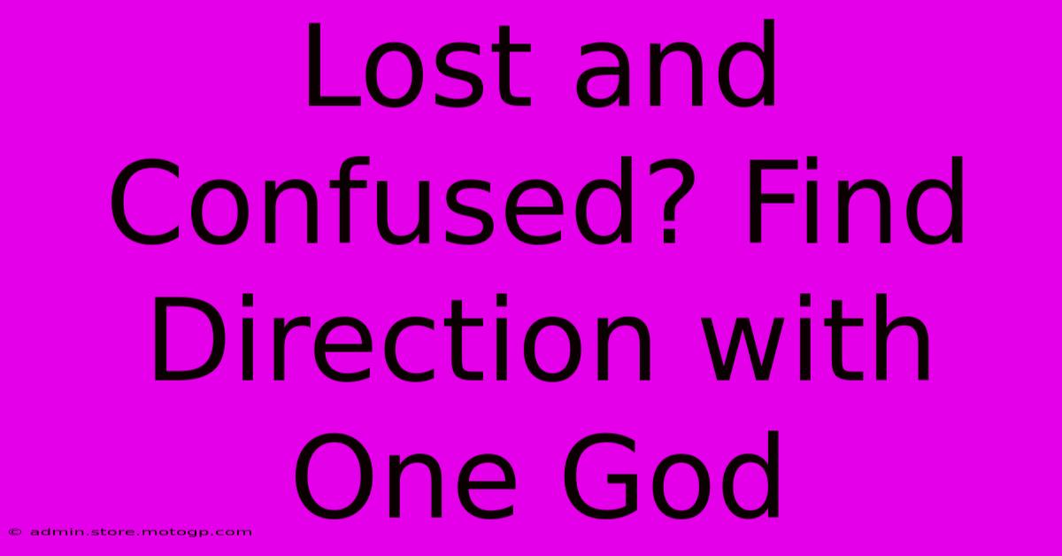 Lost And Confused? Find Direction With One God