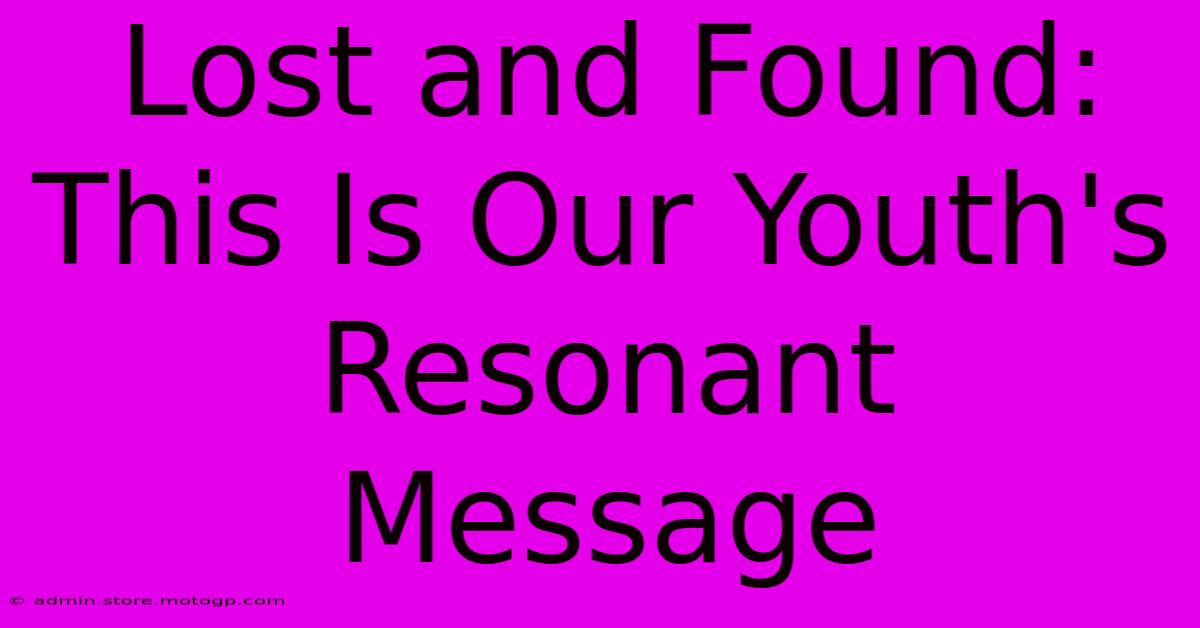 Lost And Found:  This Is Our Youth's Resonant Message