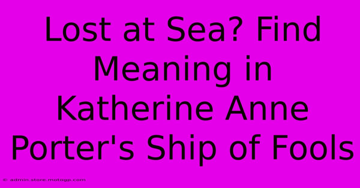 Lost At Sea? Find Meaning In Katherine Anne Porter's Ship Of Fools