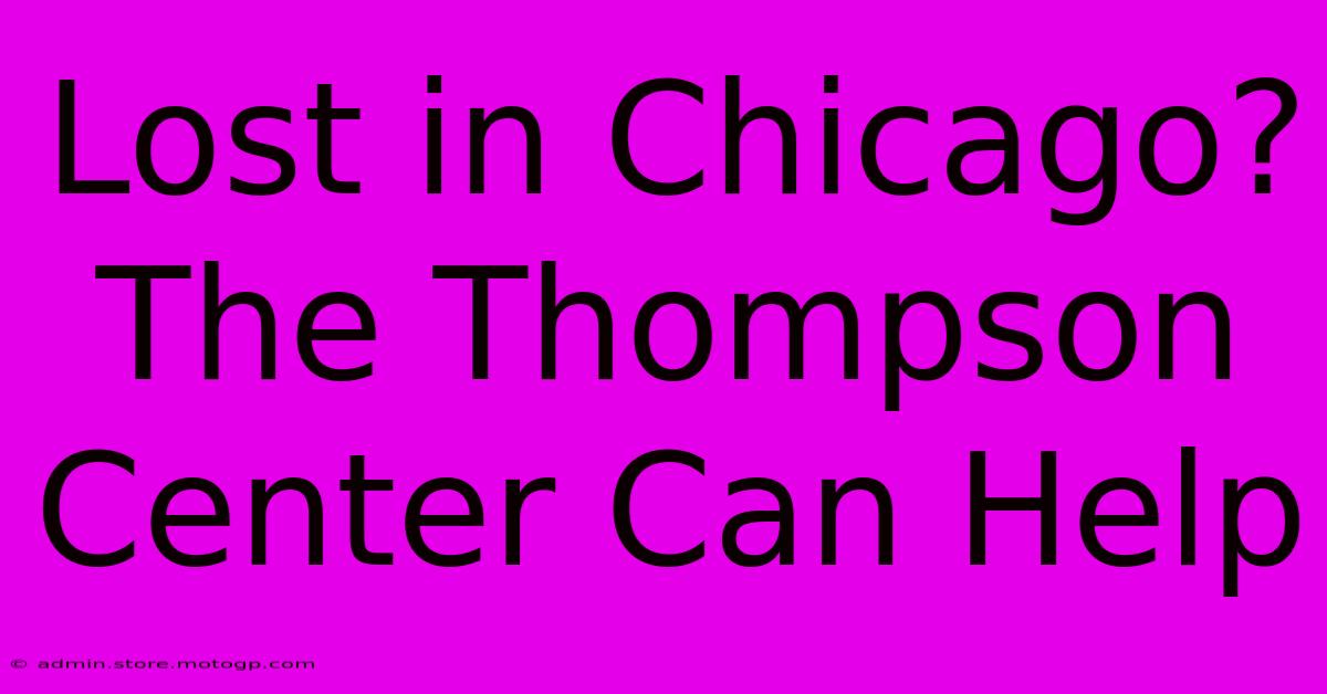 Lost In Chicago? The Thompson Center Can Help