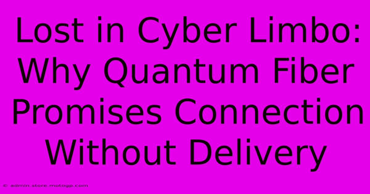 Lost In Cyber Limbo: Why Quantum Fiber Promises Connection Without Delivery