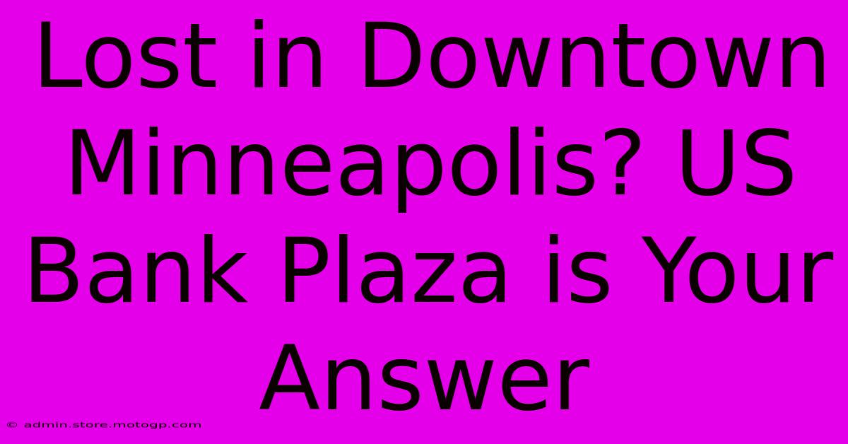 Lost In Downtown Minneapolis? US Bank Plaza Is Your Answer