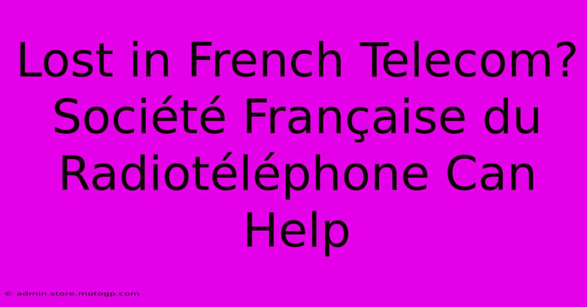 Lost In French Telecom? Société Française Du Radiotéléphone Can Help