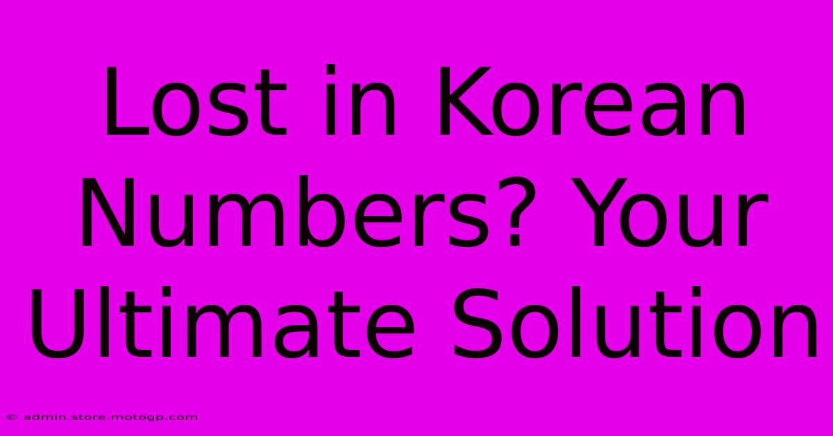 Lost In Korean Numbers? Your Ultimate Solution