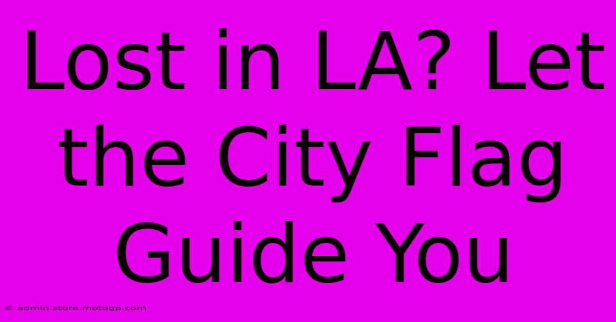 Lost In LA? Let The City Flag Guide You