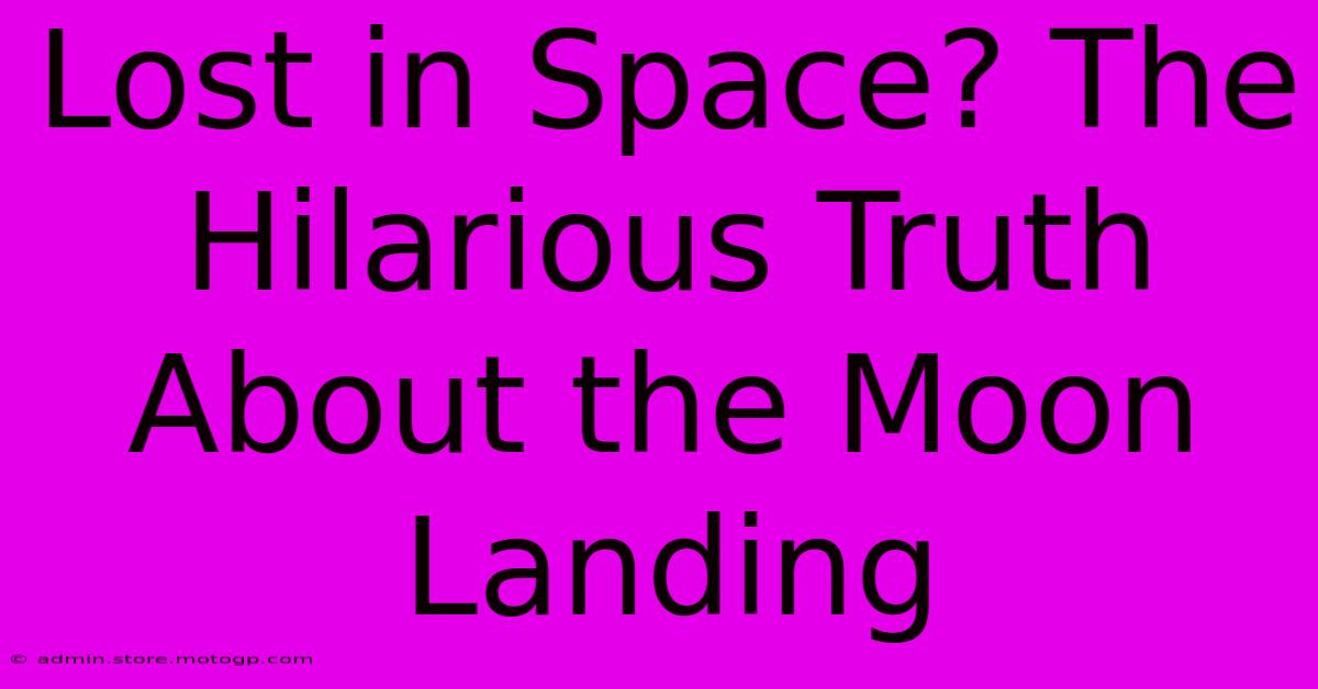 Lost In Space? The Hilarious Truth About The Moon Landing