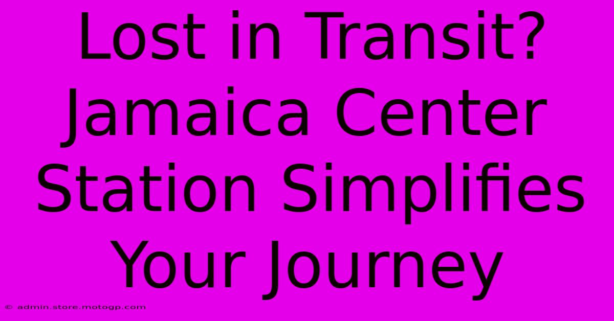 Lost In Transit? Jamaica Center Station Simplifies Your Journey