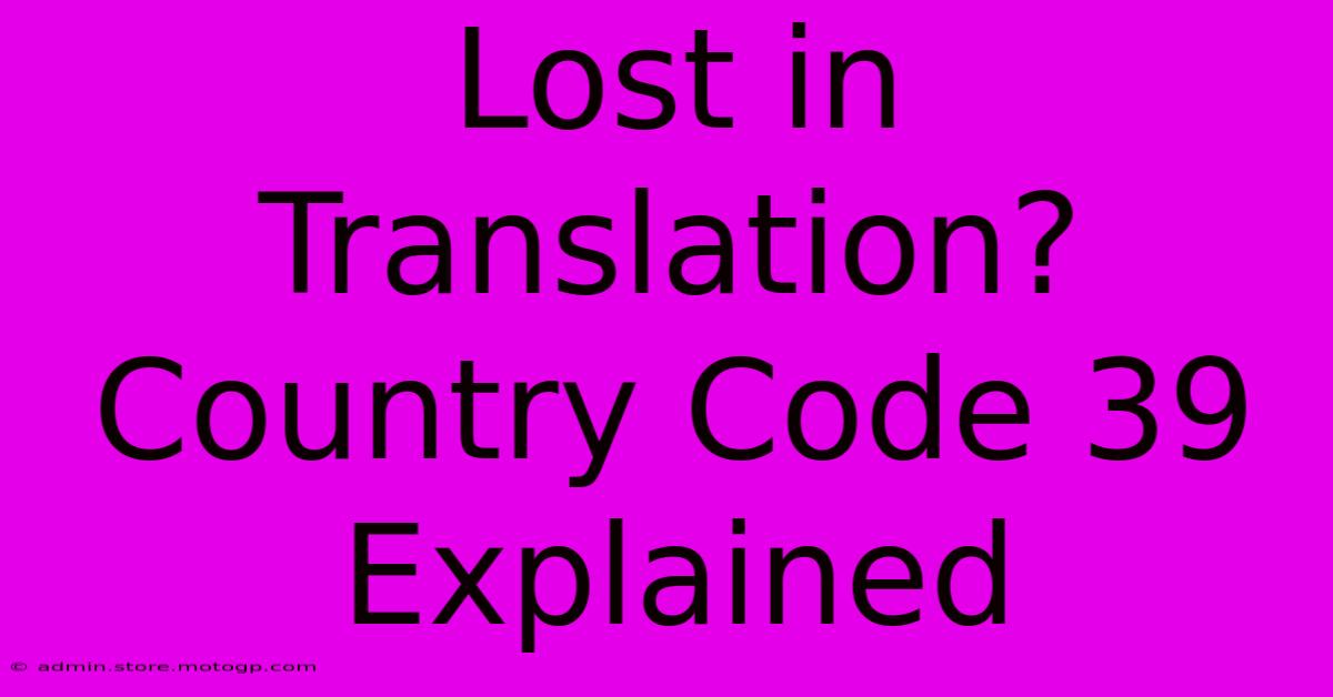 Lost In Translation? Country Code 39 Explained