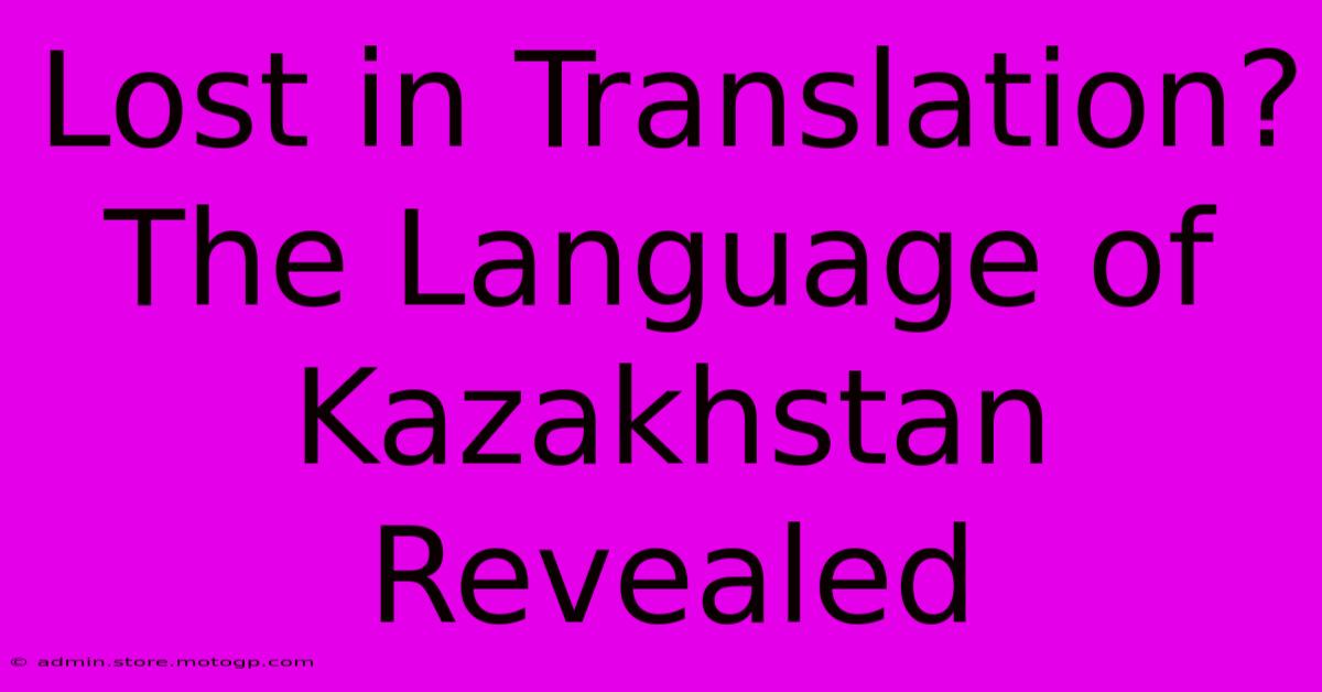 Lost In Translation? The Language Of Kazakhstan Revealed