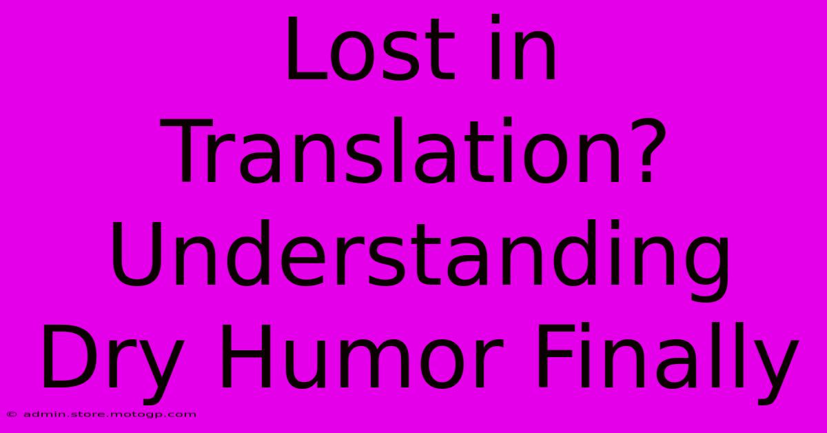 Lost In Translation? Understanding Dry Humor Finally