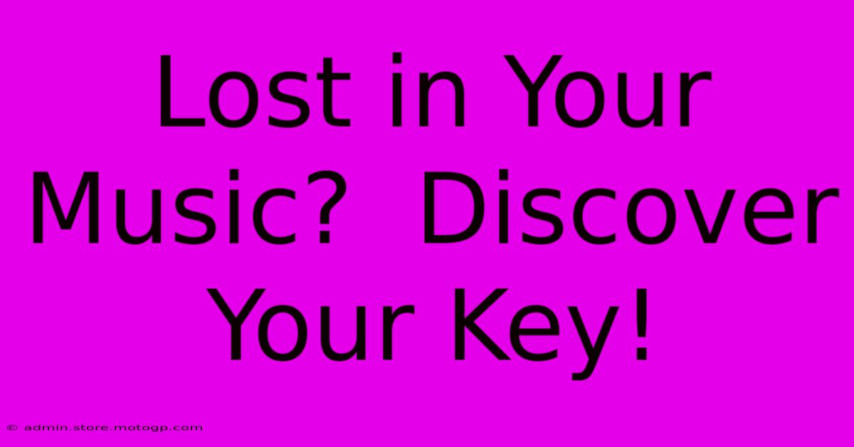 Lost In Your Music?  Discover Your Key!