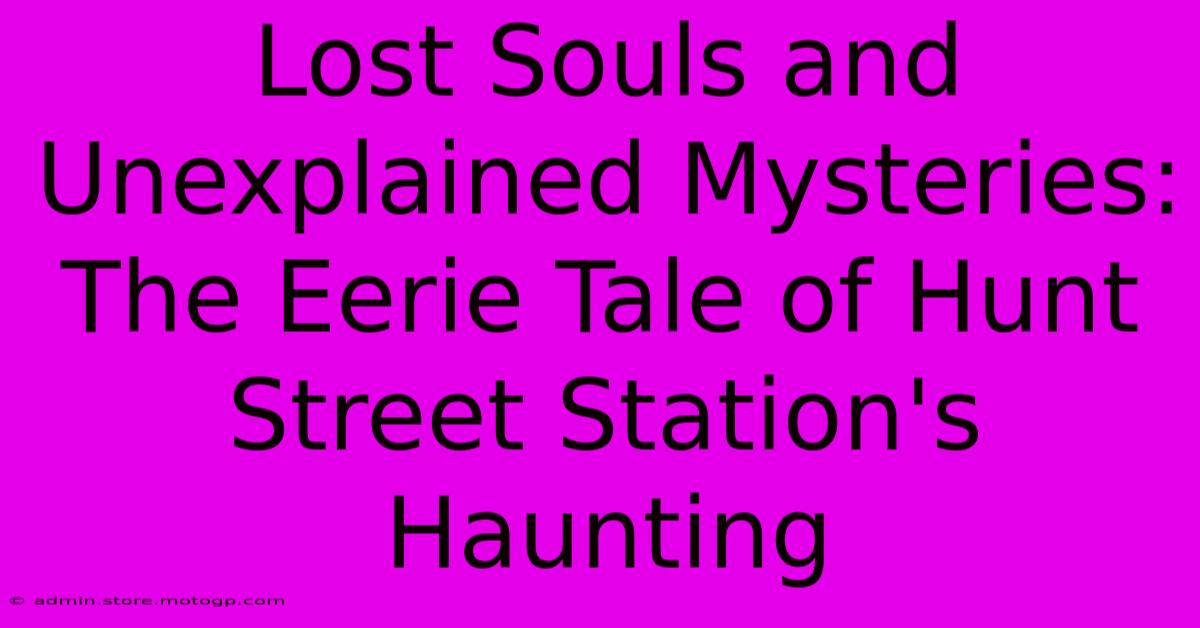 Lost Souls And Unexplained Mysteries: The Eerie Tale Of Hunt Street Station's Haunting