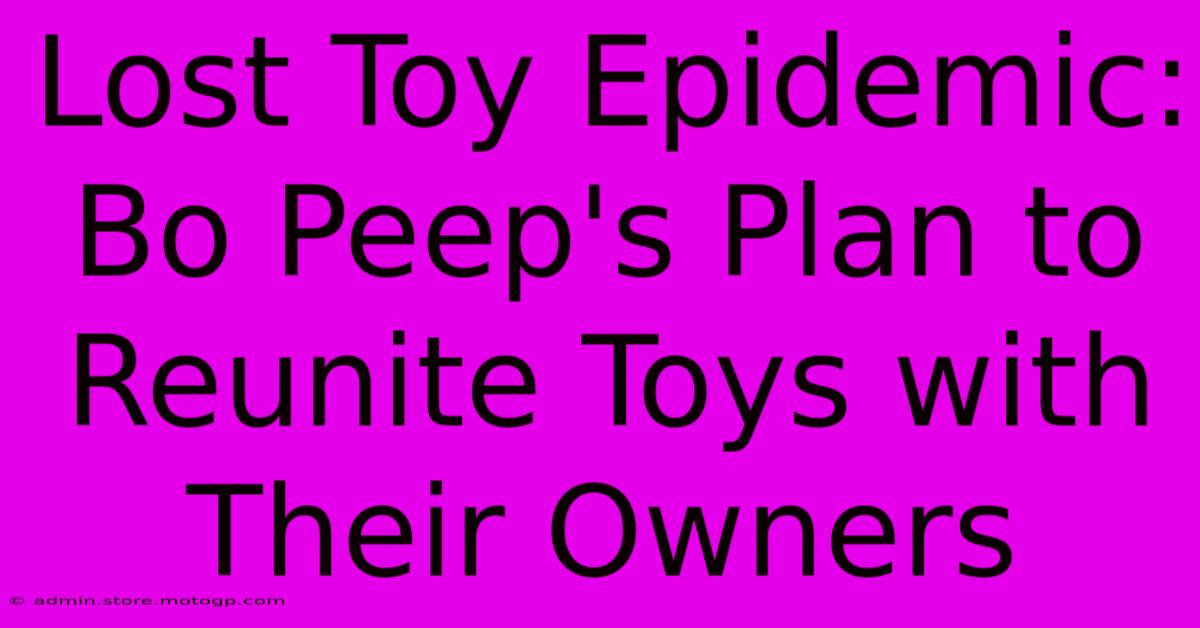 Lost Toy Epidemic: Bo Peep's Plan To Reunite Toys With Their Owners