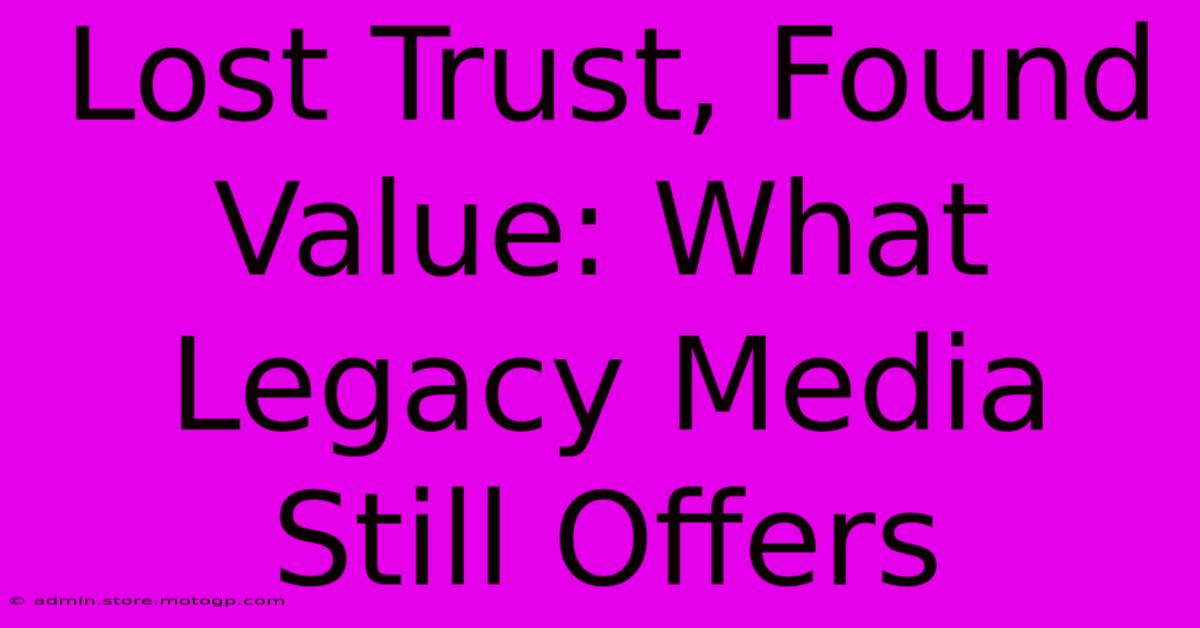 Lost Trust, Found Value: What Legacy Media Still Offers