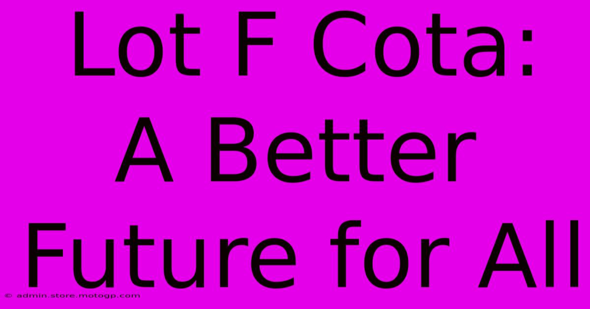 Lot F Cota:  A Better Future For All